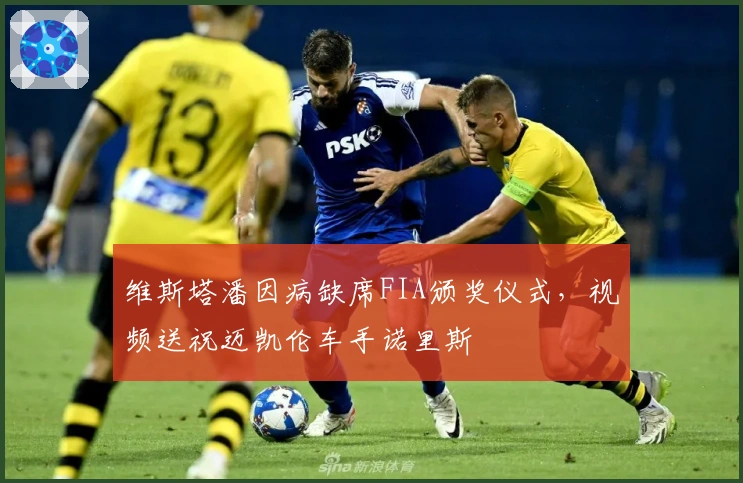 维斯塔潘因病缺席FIA颁奖仪式，视频送祝迈凯伦车手诺里斯