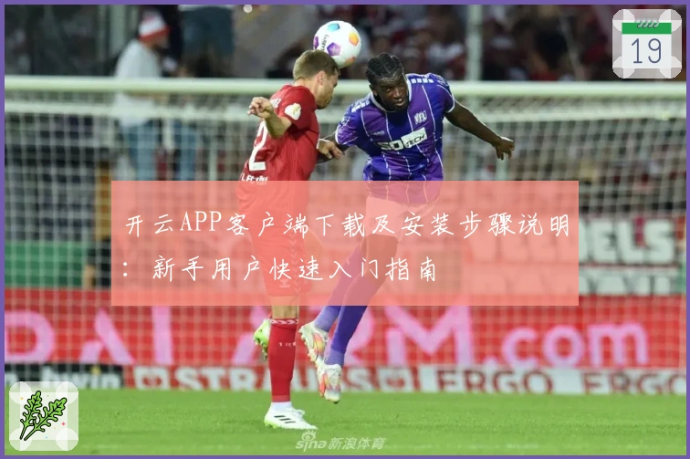 开云APP客户端下载及安装步骤说明：新手用户快速入门指南