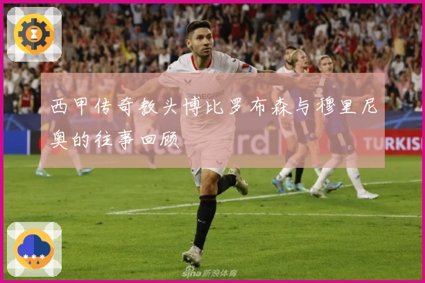 西甲传奇教头博比罗布森与穆里尼奥的往事回顾