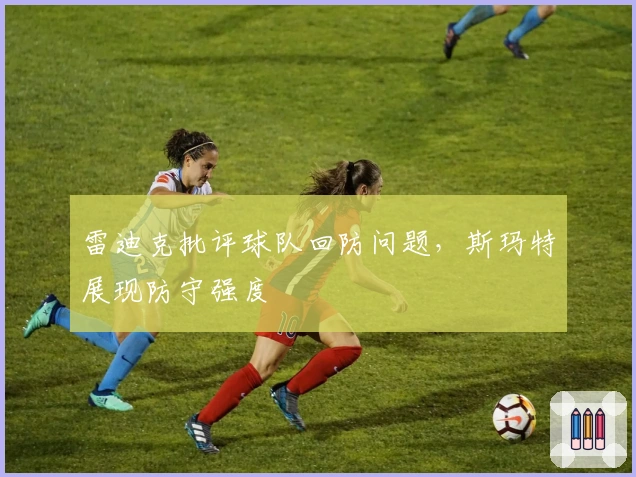 雷迪克批评球队回防问题，斯玛特展现防守强度