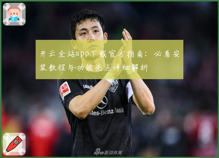 开云全站app下载官方指南：必看安装教程与功能亮点详细解析