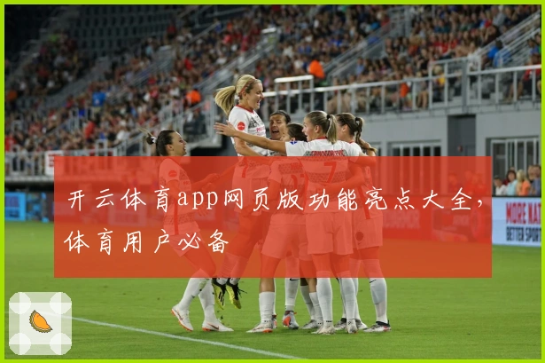 开云体育app网页版功能亮点大全，体育用户必备