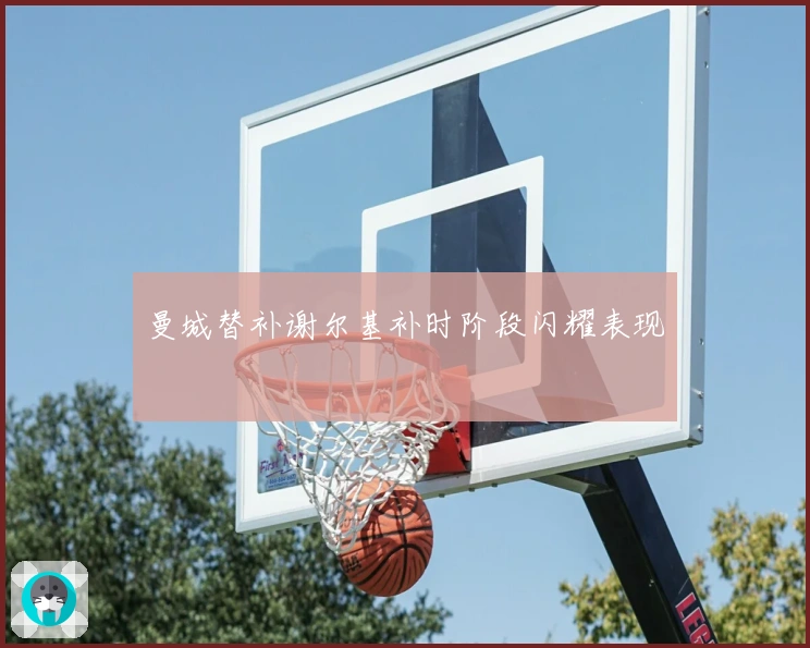 曼城替补谢尔基补时阶段闪耀表现