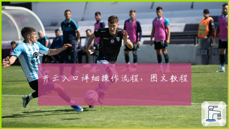 开云入口详细操作流程，图文教程